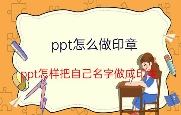 ppt怎么做印章 ppt怎样把自己名字做成印章？